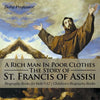 A Rich Man In Poor Clothes: The Story of St. Francis of Assisi - Biography Books for Kids 9-12 Children's Biography Books - Paperback