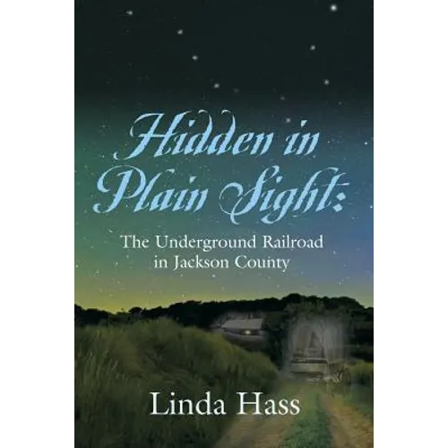 Hidden In Plain Sight: The Underground Railroad in Jackson County - Paperback