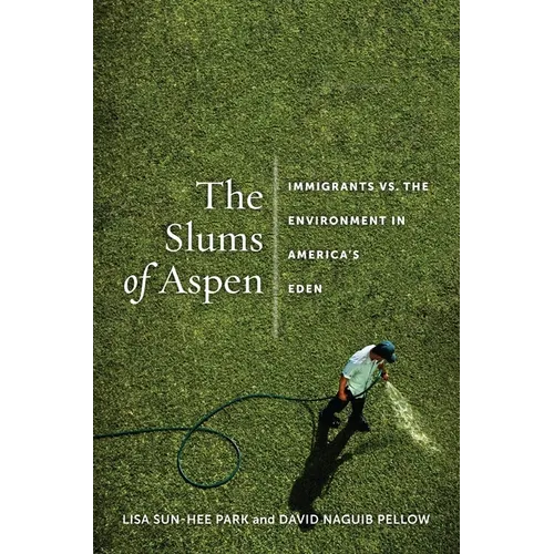 The Slums of Aspen: Immigrants vs. the Environment in Americaas Eden - Hardcover