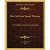 How To Draw Funny Pictures: A Complete Course In Cartooning - Paperback
