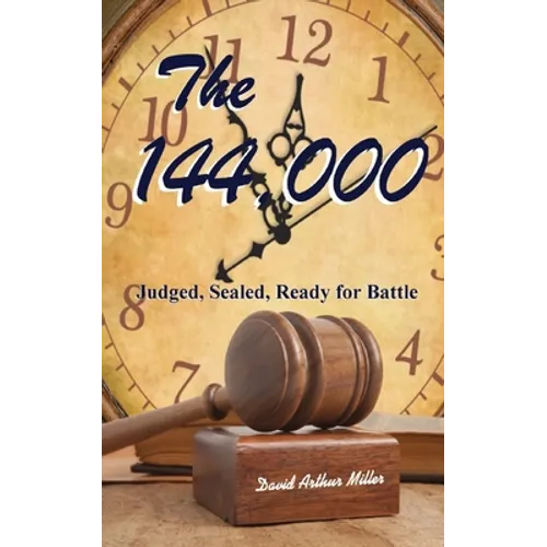 The 144,000: Judged, Sealed, Ready for Battle - Paperback