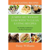 Clean Eating Recipes: Jumpstart Weight Loss with 70 Clean Eating Recipes: The Healthy Cookbook for the Busy Professional - Paperback