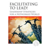 Facilitating to Lead!: Leadership Strategies for a Networked World - Paperback