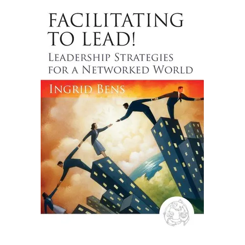 Facilitating to Lead!: Leadership Strategies for a Networked World - Paperback