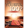 Do YOU want to live to be 100?: An evidence based approach to maximizing the length and quality of your life. - Paperback