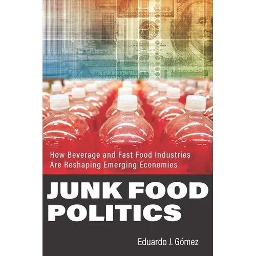 Junk Food Politics: How Beverage and Fast Food Industries Are Reshaping Emerging Economies - Hardcover