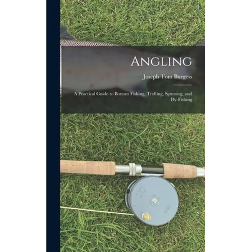 Angling: a Practical Guide to Bottom Fishing, Trolling, Spinning, and Fly-fishing - Hardcover