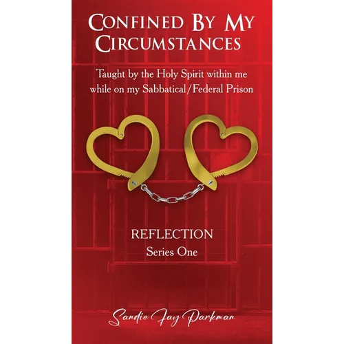 Confined by my circumstances: Taught by the Holy Spirit within me while on my Sabbatical/Federal Prison - Hardcover
