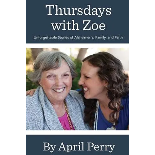 Thursdays with Zoe: Unforgettable Stories of Alzheimer's, Family, and Faith - Paperback