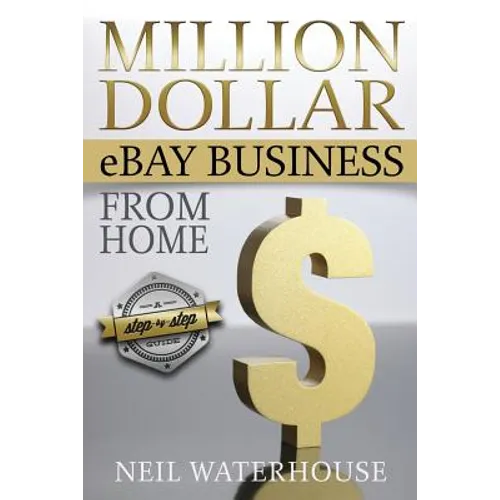 Million Dollar eBay Business From Home: A Step By Step Guide - Paperback