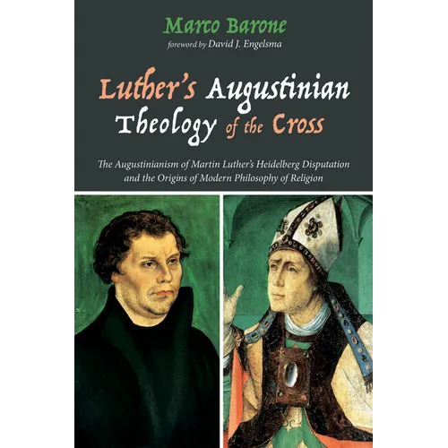 Luther's Augustinian Theology of the Cross: The Augustinianism of Martin Luther's Heidelberg Disputation and the Origins of Modern Philosophy of Relig - Paperback