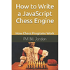 How to Write a JavaScript Chess Engine: How Chess Programs Work - Paperback
