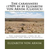 The caravaners (1909) by by Elizabeth von Arnim (Classics) - Paperback