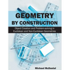 Geometry by Construction: Object Creation and Problem-Solving in Euclidean and Non-Euclidean Geometries - Hardcover