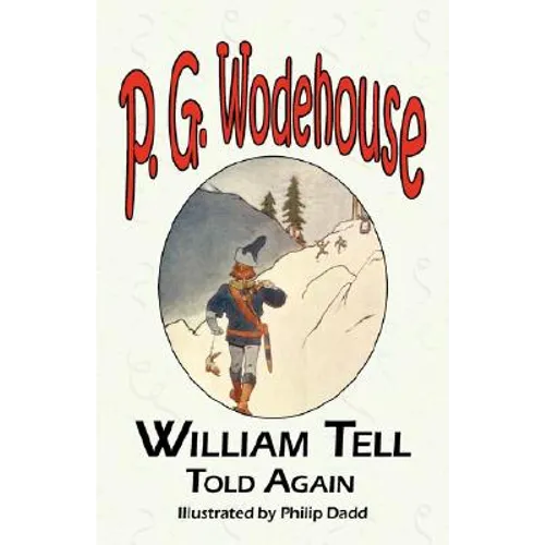 William Tell Told Again - From the Manor Wodehouse Collection, a Selection from the Early Works of P. G. Wodehouse - Paperback