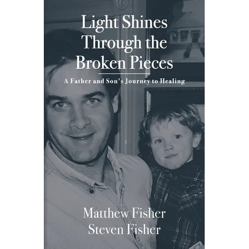 Light Shines Through the Broken Pieces: A Father and Son's Journey to Healing - Paperback