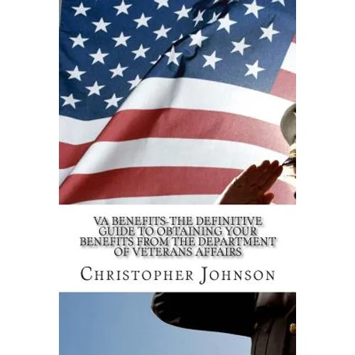 VA Benefits-The Definitive Guide to Obtaining Your Benefits from the Department of Veterans Affairs - Paperback