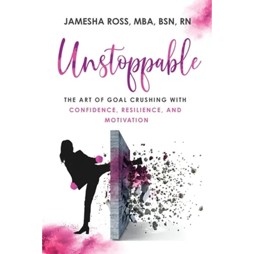 Unstoppable: The Art of Goal Crushing with Confidence, Resilience, and Motivation - Paperback