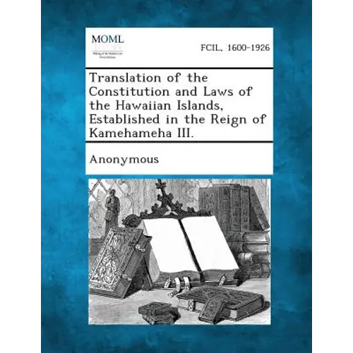Translation of the Constitution and Laws of the Hawaiian Islands, Established in the Reign of Kamehameha III. - Paperback