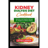 Kidney Dialysis Diet Cookbook: Delicious and Healthy Recipes for People on Kidney Dialysis - Paperback