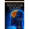 Understanding the Frontal Lobe of the Brain: Fractioning the Prefrontal Lobes and the Associated Executive Functions - Paperback