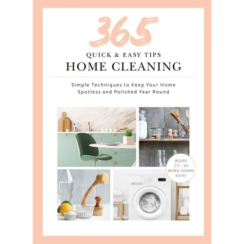 365 Quick & Easy Tips: Home Cleaning: Simple Techniques to Keep Your Home Spotless and Polished Year Round - Hardcover