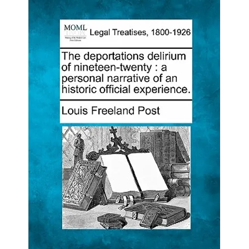 The Deportations Delirium of Nineteen-Twenty: A Personal Narrative of an Historic Official Experience. - Paperback