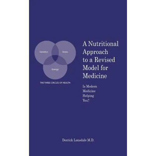 A Nutritional Approach to a Revised Model for Medicine: Is Modern Medicine Helping You? - Hardcover