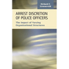 Arrest Discretion of Police Officers: The Impact of Varying Organizational Structures - Paperback