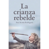La Crianza Rebelde: Educar desde el respeto, la consciencia y la empatía - Paperback