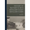 History of Battery D, 56th Artillery Coast Artillery Corps - Paperback