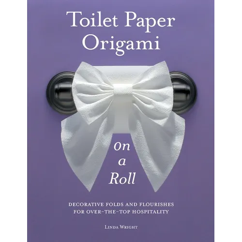 Toilet Paper Origami on a Roll: Decorative Folds and Flourishes for Over-The-Top Hospitality - Paperback