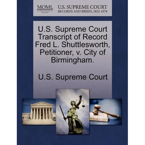U.S. Supreme Court Transcript of Record Fred L. Shuttlesworth, Petitioner, V. City of Birmingham. - Paperback