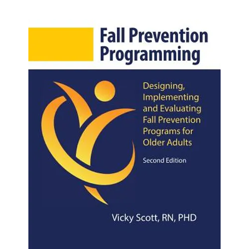 Fall Prevention Programming: Designing, Implementing and Evaluating Fall Prevention Programs for Older Adults (Second Edition) - Paperback