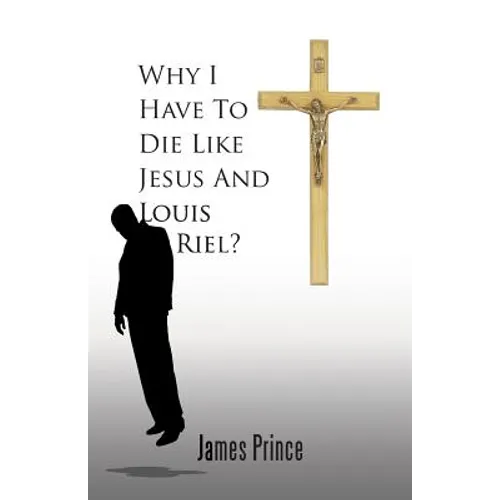 Why I Have to Die Like Jesus and Louis Riel? - Paperback