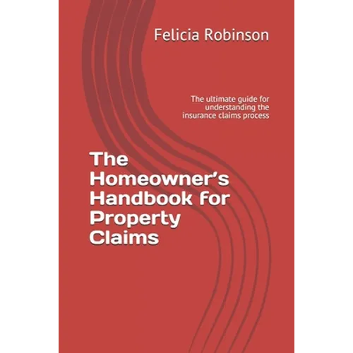 The Homeowner's Handbook for Property Claims: The ultimate guide for understanding the insurance claims process - Paperback