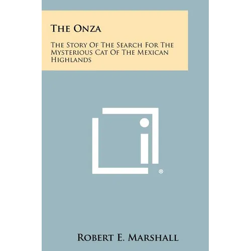 The Onza: The Story Of The Search For The Mysterious Cat Of The Mexican Highlands - Paperback