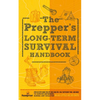 The Prepper's Long Term Survival Handbook: Step-By-Step Guide for Off-Grid Shelter, Self Sufficient Food, and More To Survive Anywhere, During ANY Dis - Paperback