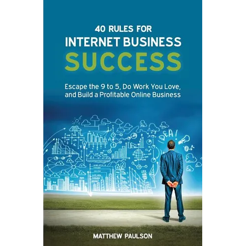 40 Rules for Internet Business Success: Escape the 9 to 5, Do Work You Love, and Build a Profitable Online Business - Paperback