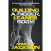 Building a Bigger, Leaner Body: The Essentials of Effective Body Building You Can Do Safely - Paperback