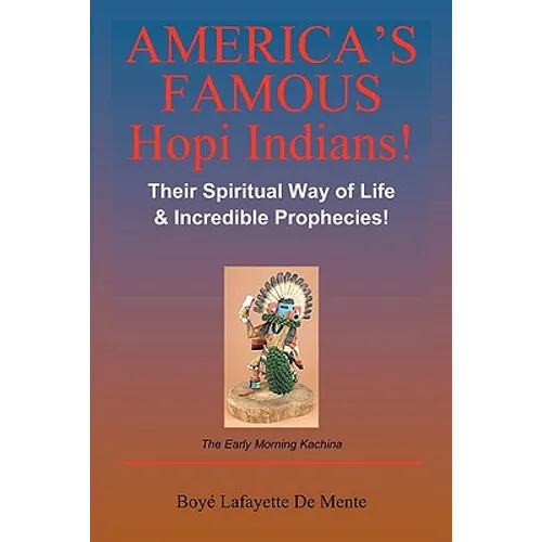 America's Famous Hopi Indians!: Their Spiritual Way of Life & Incredible Prophecies! - Paperback