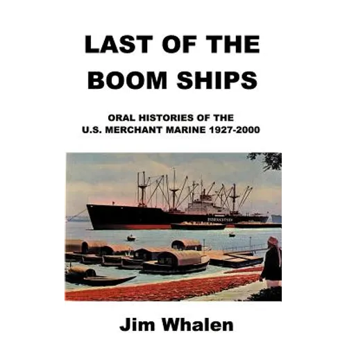 Last of the Boom Ships: Oral Histories of the U.S. Merchant Marine 1927-2000 - Paperback