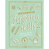The Handbook of Forgotten Skills: Timeless Fun for a New Generation - Hardcover