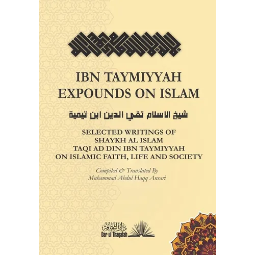 Ibn Taymiyyah Expounds on Islam: Selected Writings of Shaykh Al Islam Taqi Ad Din Ibn Taymiyyah on Islamic Faith, Life and Society - Paperback