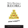 We're Having a REORG - Now What?: Managing Through Turbulent Times at Work - Paperback