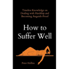 How to Suffer Well: Timeless Knowledge on Dealing with Hardship and Becoming Anguish-Proof - Paperback