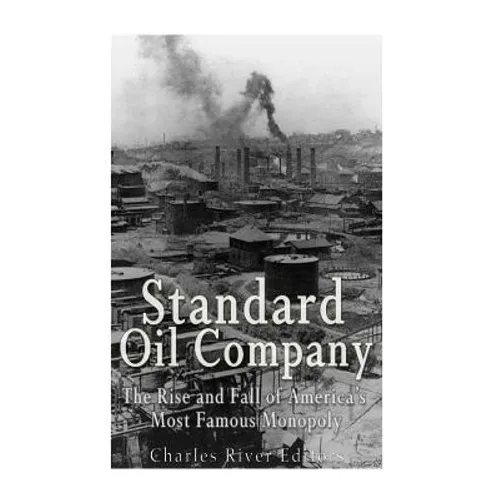 Standard Oil Company: The Rise and Fall of America's Most Famous Monopoly - Paperback