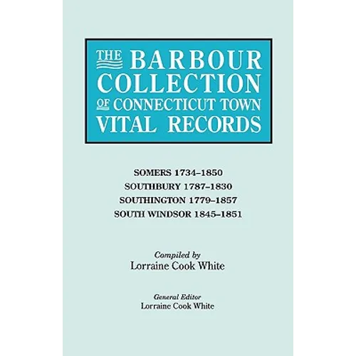 Barbour Collection of Connecticut Town Vital Records. Volume 40: Somers 1734-1850, Southbury 1787-1830, Southington 1779-1857, South Windsor 1845- - Paperback