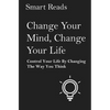 Change Your Mind, Change Your Life: Control Your Life By Changing The Way You Think - Paperback