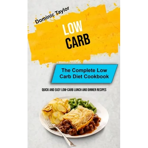 Low Carb: The Complete Low Carb Diet Cookbook (Quick And Easy Low-Carb Lunch and Dinner Recipes) - Paperback